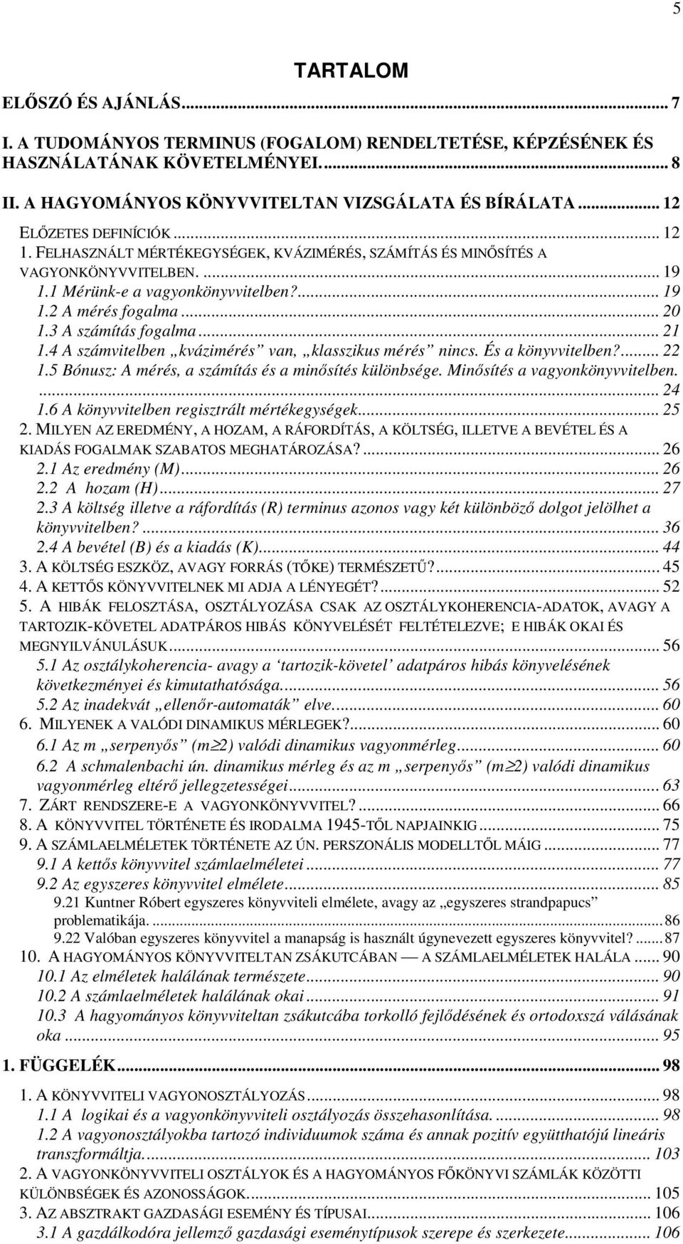 3 A számítás fogalma... 21 1.4 A számvitelben kvázimérés van, klasszikus mérés nincs. És a könyvvitelben?... 22 1.5 Bónusz: A mérés, a számítás és a minısítés különbsége.