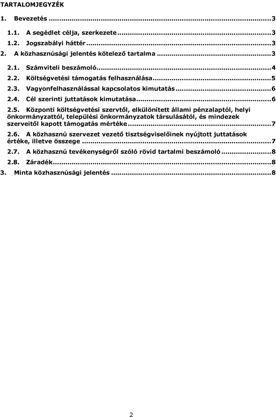 ..7 2.6. A közhasznú szervezet vezetı tisztségviselıinek nyújtott juttatások értéke, illetve összege...7 2.7. A közhasznú tevékenységrıl szóló rövid tartalmi beszámoló...8 2.8. Záradék.