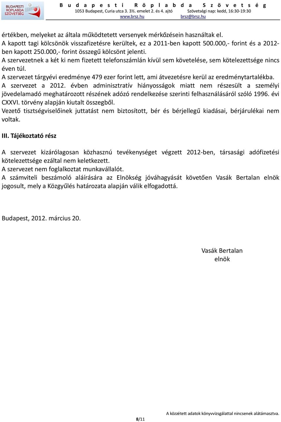 A szervezet tárgyévi eredménye 479 ezer forint lett, ami átvezetésre kerül az eredménytartalékba. A szervezet a 2012.