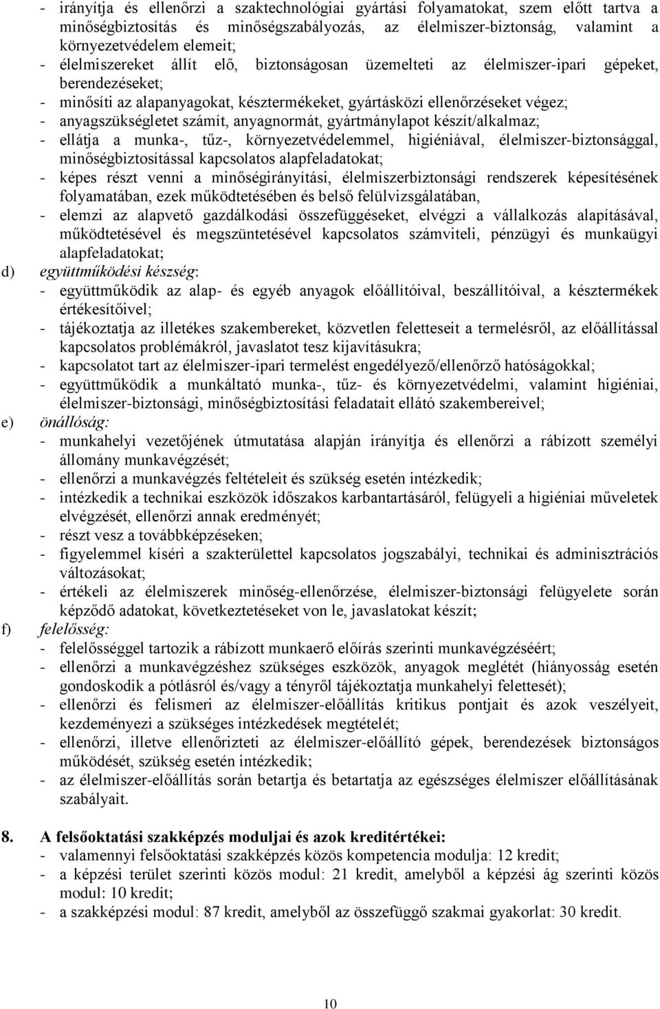 számít, anyagnormát, gyártmánylapot készít/alkalmaz; - ellátja a munka-, tűz-, környezetvédelemmel, higiéniával, élelmiszer-biztonsággal, minőségbiztosítással kapcsolatos alapfeladatokat; - képes