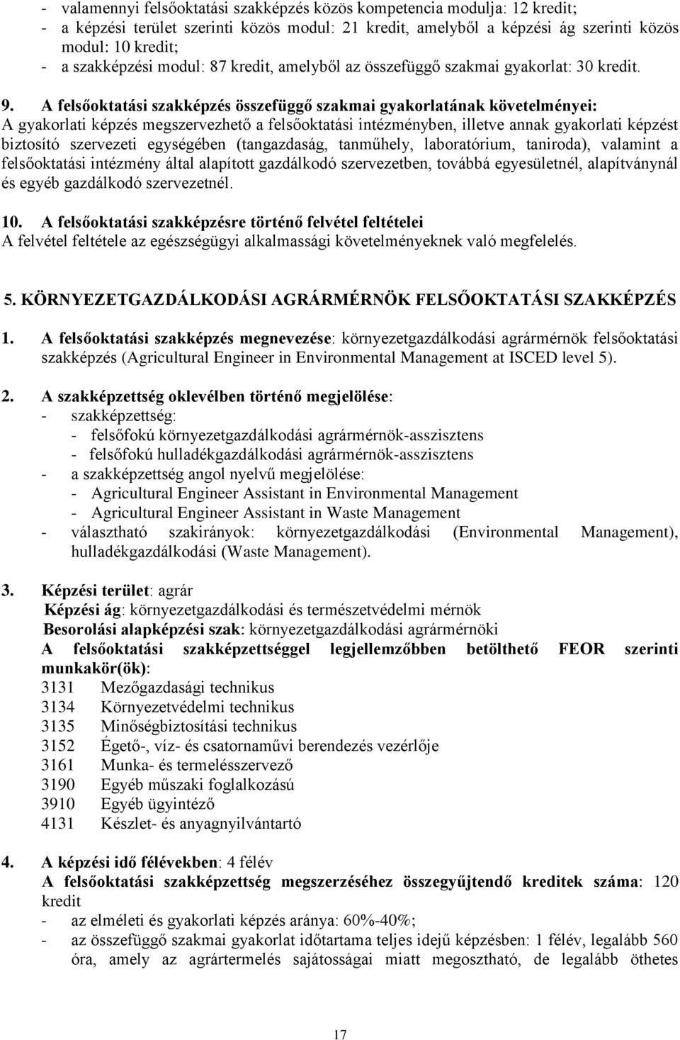 A felsőoktatási szakképzés összefüggő szakmai gyakorlatának követelményei: A gyakorlati képzés megszervezhető a felsőoktatási intézményben, illetve annak gyakorlati képzést biztosító szervezeti