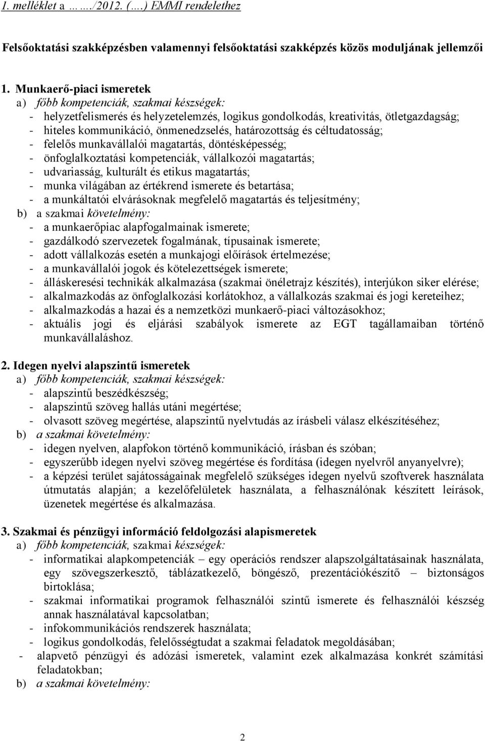 határozottság és céltudatosság; - felelős munkavállalói magatartás, döntésképesség; - önfoglalkoztatási kompetenciák, vállalkozói magatartás; - udvariasság, kulturált és etikus magatartás; - munka