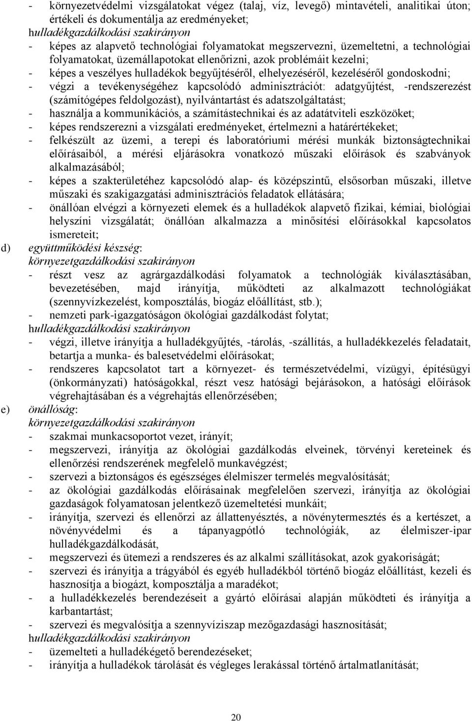 gondoskodni; - végzi a tevékenységéhez kapcsolódó adminisztrációt: adatgyűjtést, -rendszerezést (számítógépes feldolgozást), nyilvántartást és adatszolgáltatást; - használja a kommunikációs, a