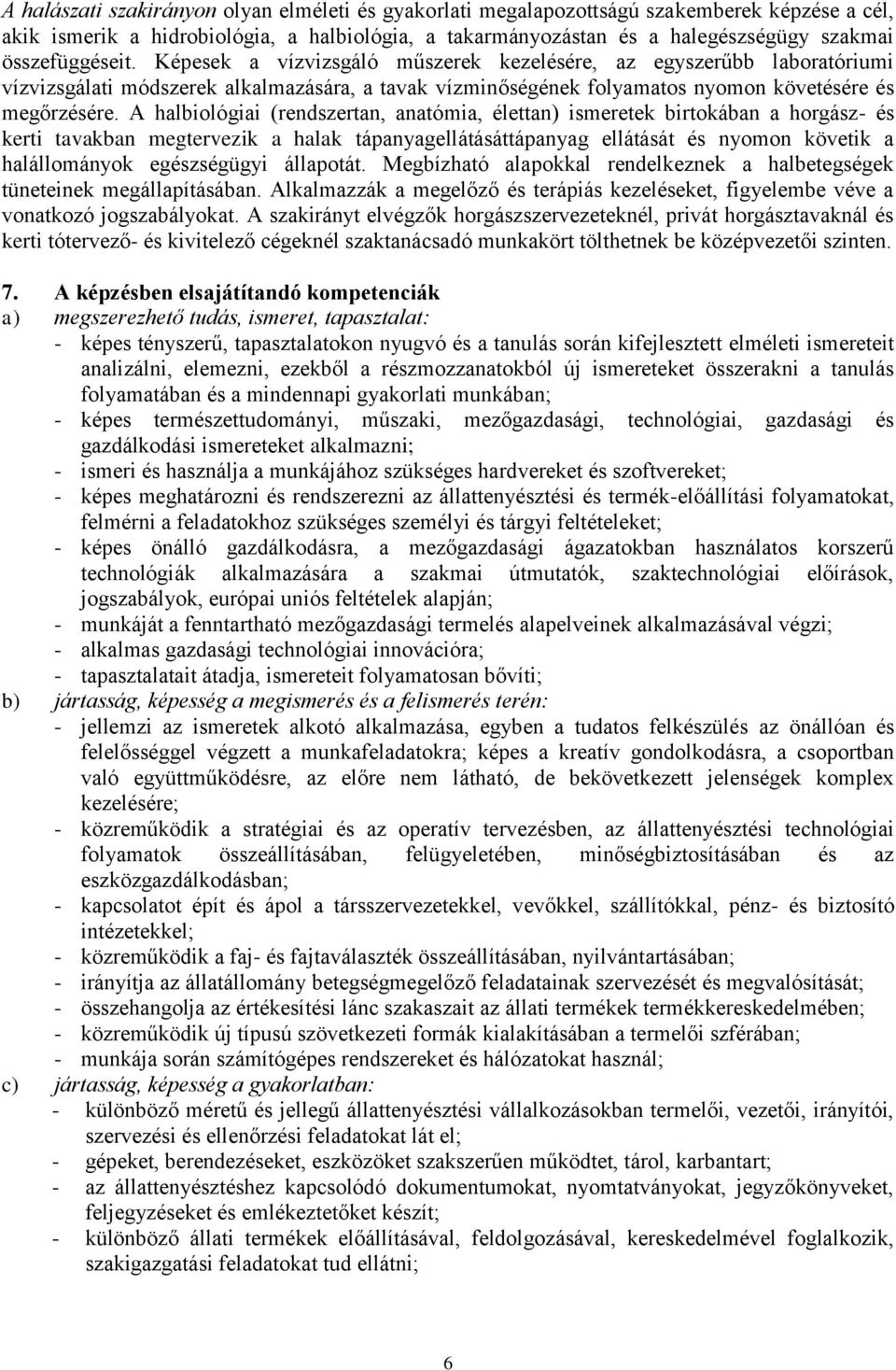 A halbiológiai (rendszertan, anatómia, élettan) ismeretek birtokában a horgász- és kerti tavakban megtervezik a halak tápanyagellátásáttápanyag ellátását és nyomon követik a halállományok