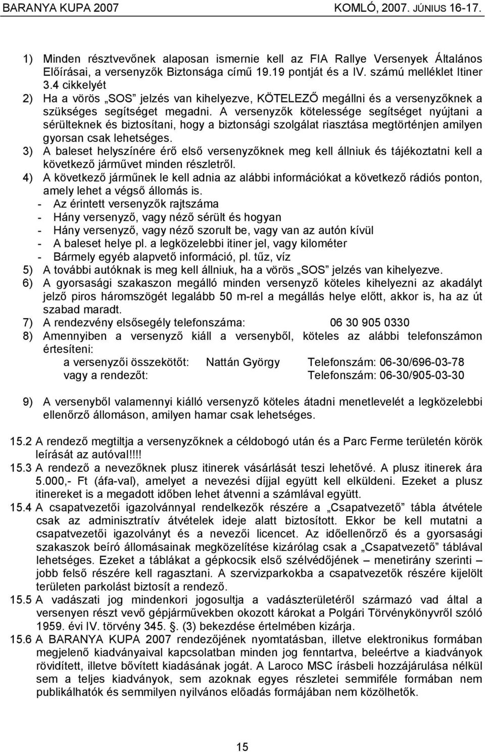 A versenyzők kötelessége segítséget nyújtani a sérülteknek és biztosítani, hogy a biztonsági szolgálat riasztása megtörténjen amilyen gyorsan csak lehetséges.