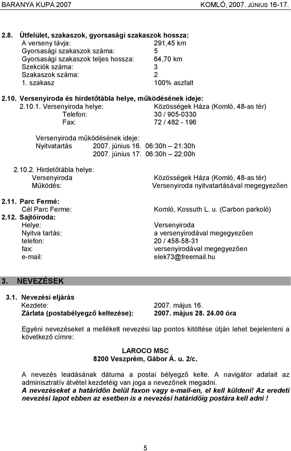 június 16. 06:30h 21:30h 2007. június 17. 06:30h 22:00h 2.10.2. Hirdetőtábla helye: Versenyiroda Működés: Közösségek Háza (Komló, 48-as tér) Versenyiroda nyitvatartásával megegyezően 2.11.