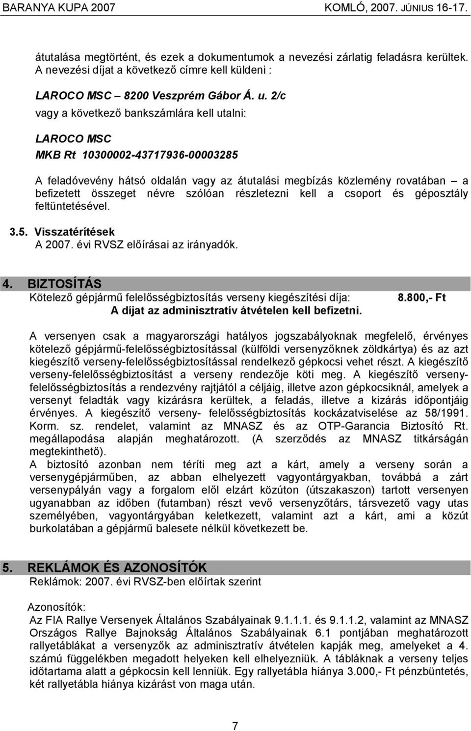 szólóan részletezni kell a csoport és géposztály feltüntetésével. 3.5. Visszatérítések A 2007. évi RVSZ előírásai az irányadók. 4.