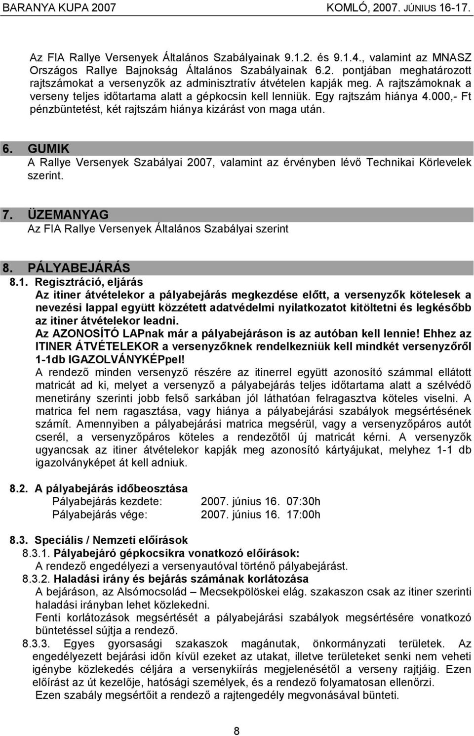 GUMIK A Rallye Versenyek Szabályai 2007, valamint az érvényben lévő Technikai Körlevelek szerint. 7. ÜZEMANYAG Az FIA Rallye Versenyek Általános Szabályai szerint 8. PÁLYABEJÁRÁS 8.1.