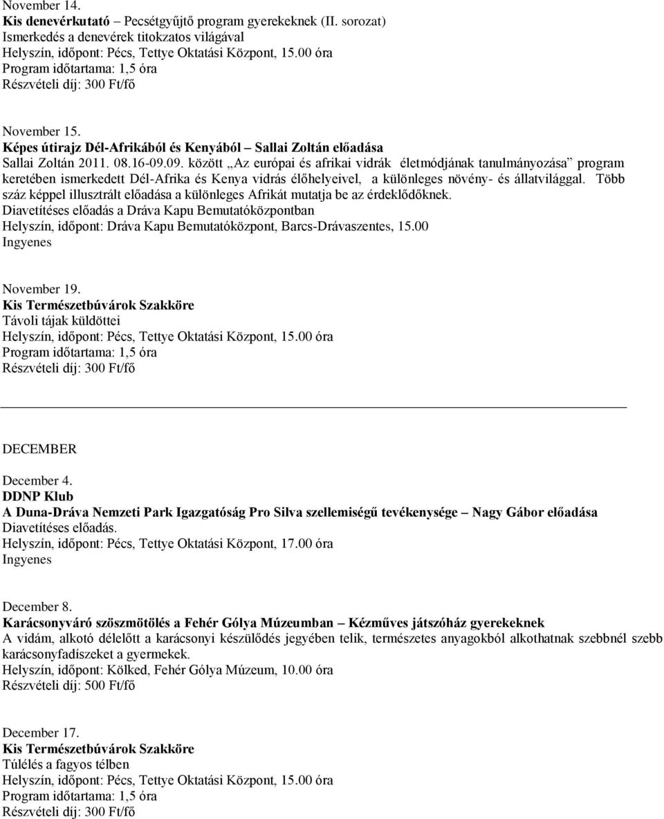 09. között Az európai és afrikai vidrák életmódjának tanulmányozása program keretében ismerkedett Dél-Afrika és Kenya vidrás élőhelyeivel, a különleges növény- és állatvilággal.