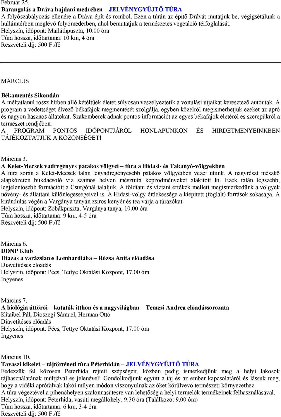 00 óra Túra hossza, időtartama: 10 km, 4 óra MÁRCIUS Békamentés Sikondán A méltatlanul rossz hírben álló kétéltűek életét súlyosan veszélyeztetik a vonulási útjaikat keresztező autóutak.