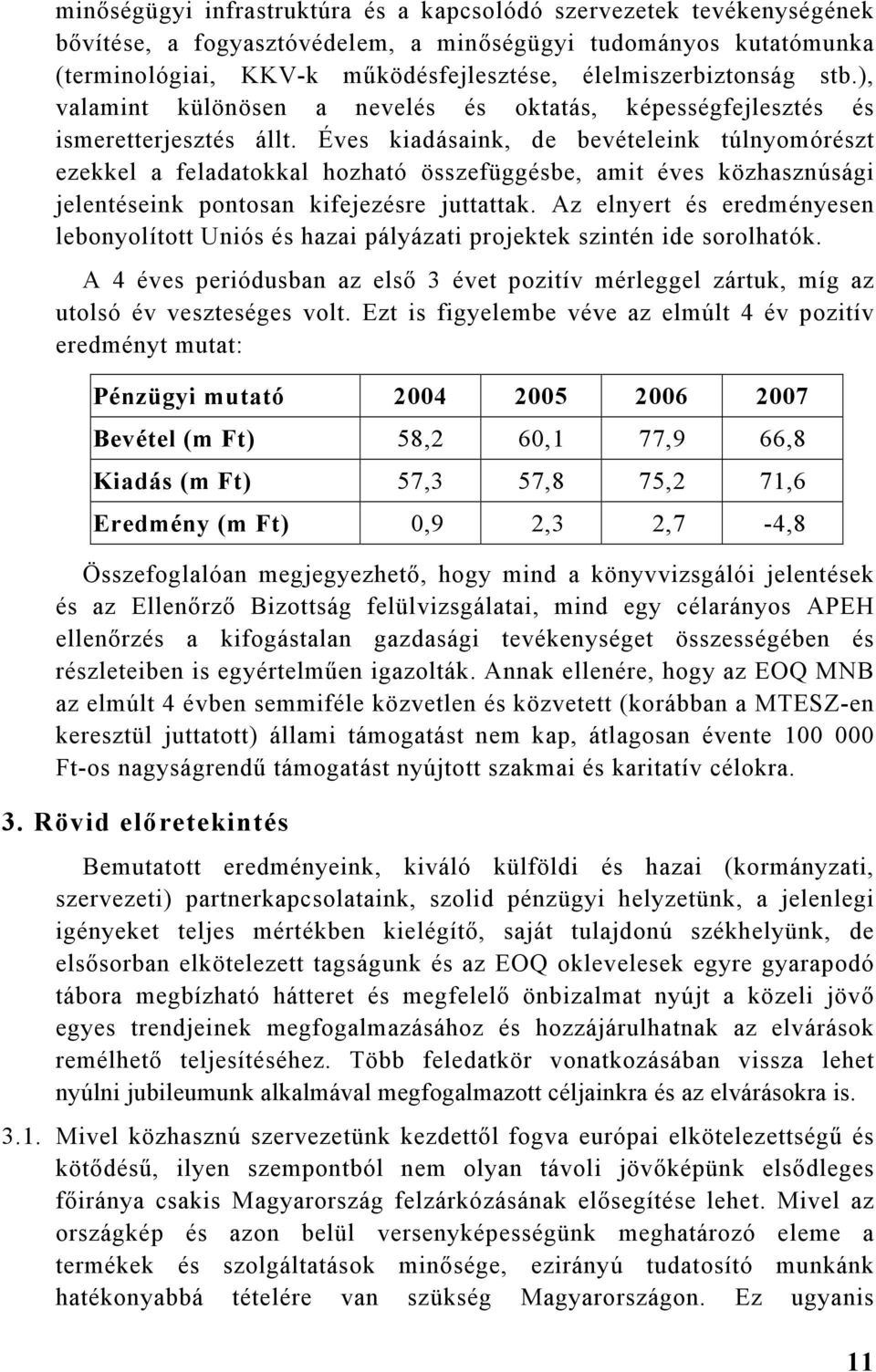 Éves kiadásaink, de bevételeink túlnyomórészt ezekkel a feladatokkal hozható összefüggésbe, amit éves közhasznúsági jelentéseink pontosan kifejezésre juttattak.