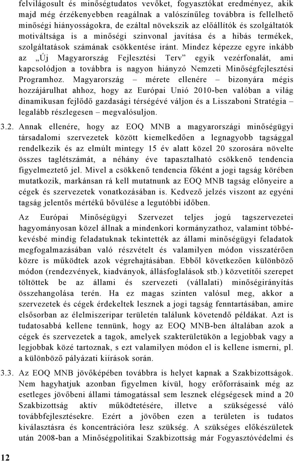 Mindez képezze egyre inkább az Új Magyarország Fejlesztési Terv egyik vezérfonalát, ami kapcsolódjon a továbbra is nagyon hiányzó Nemzeti Minőségfejlesztési Programhoz.