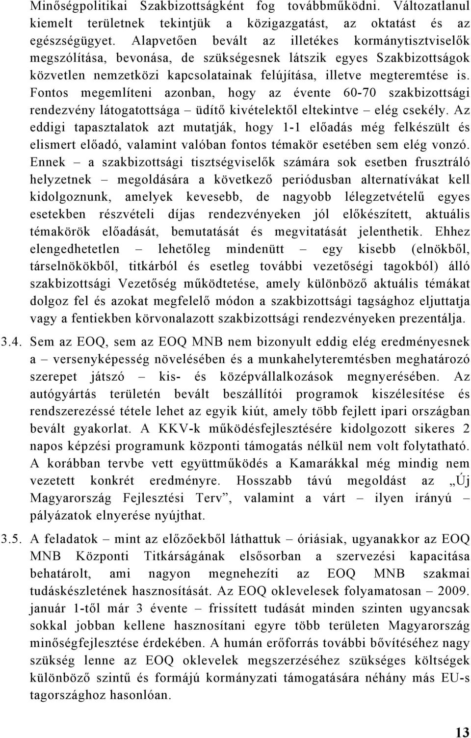 Fontos megemlíteni azonban, hogy az évente 60-70 szakbizottsági rendezvény látogatottsága üdítő kivételektől eltekintve elég csekély.