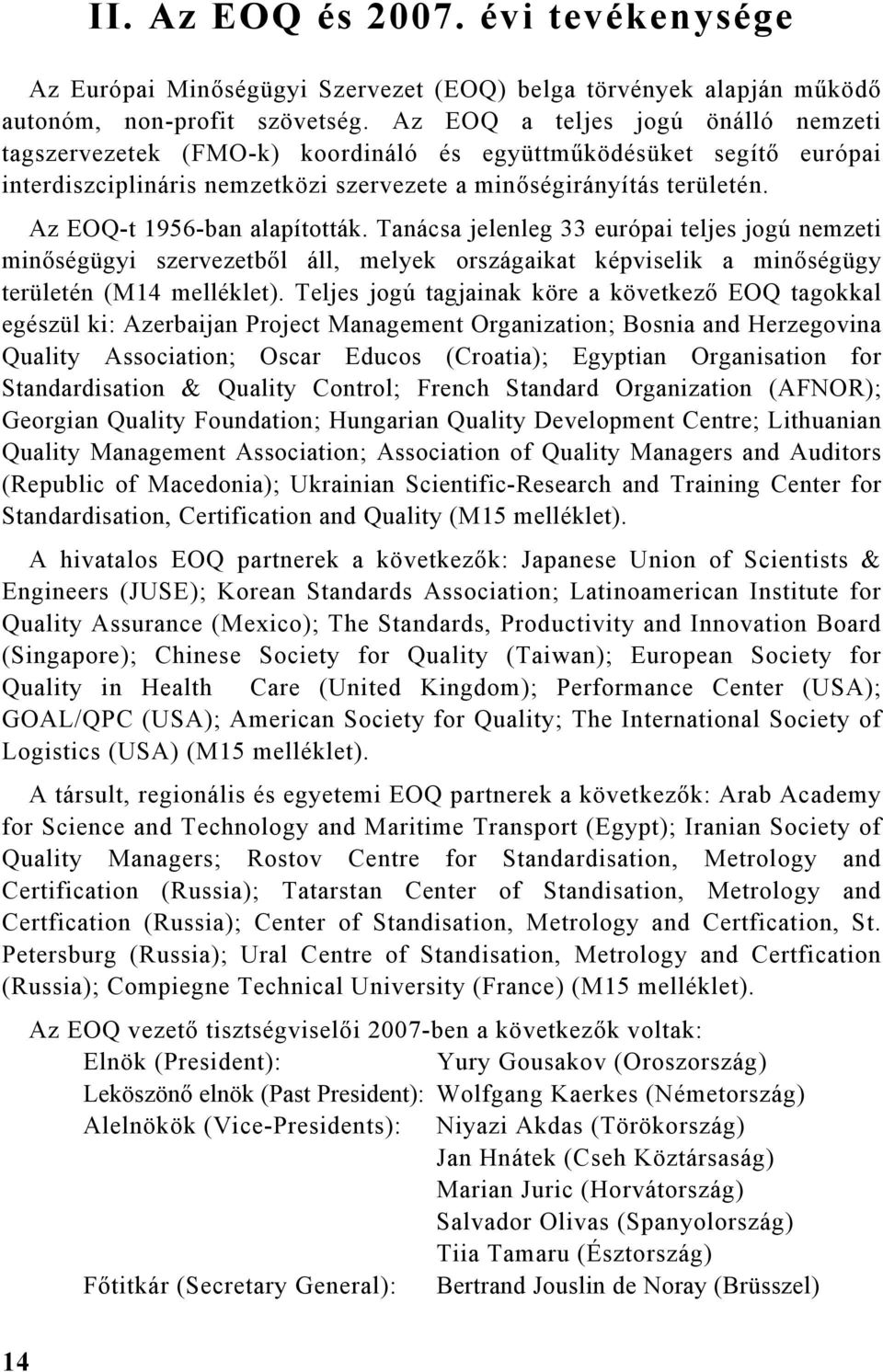 Az EOQ-t 1956-ban alapították. Tanácsa jelenleg 33 európai teljes jogú nemzeti minőségügyi szervezetből áll, melyek országaikat képviselik a minőségügy területén (M14 melléklet).
