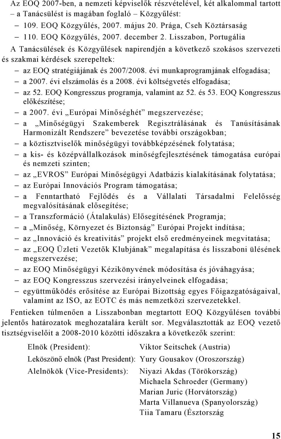 évi munkaprogramjának elfogadása; a 2007. évi elszámolás és a 2008. évi költségvetés elfogadása; az 52. EOQ Kongresszus programja, valamint az 52. és 53. EOQ Kongresszus előkészítése; a 2007.