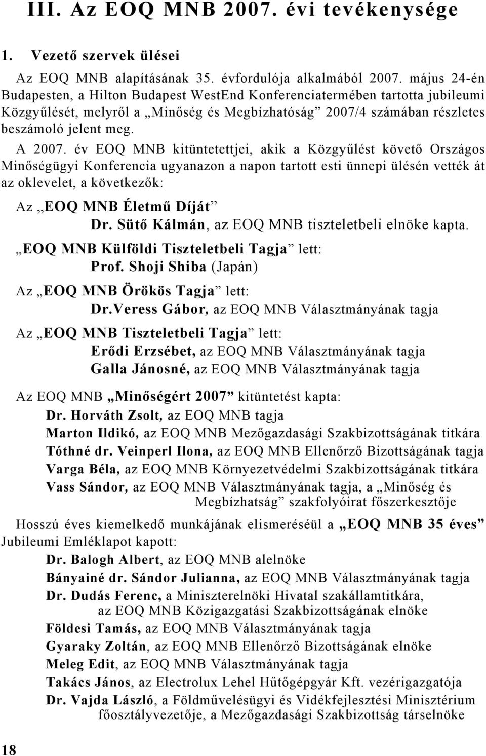 év EOQ kitüntetettjei, akik a Közgyűlést követő Országos Minőségügyi Konferencia ugyanazon a napon tartott esti ünnepi ülésén vették át az oklevelet, a következők: Az EOQ Életmű Díját Dr.