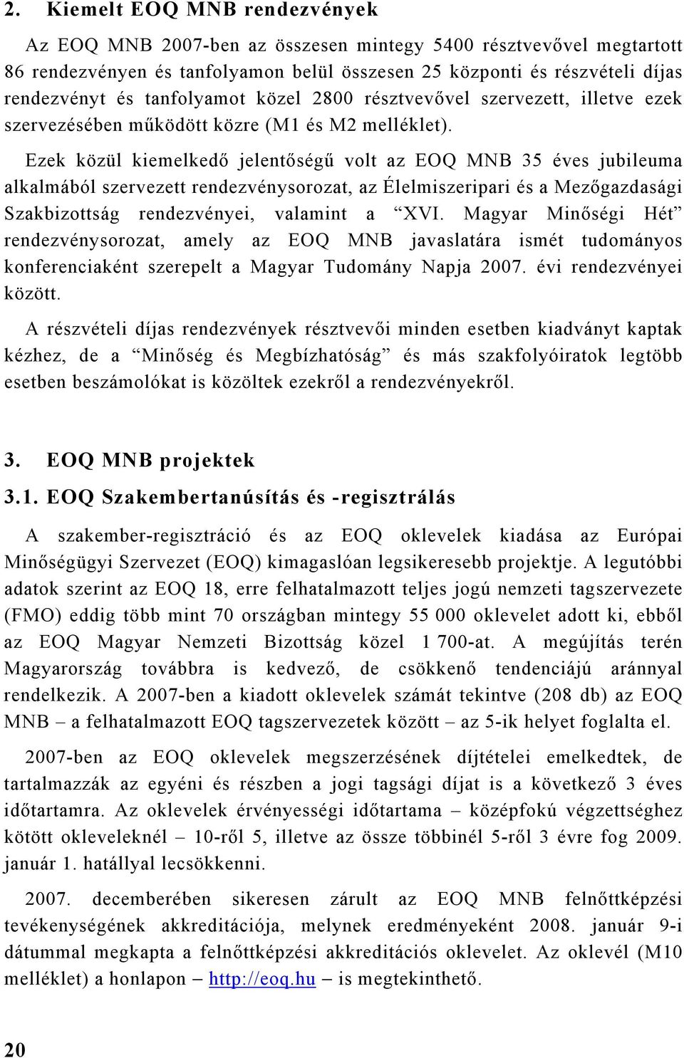 Ezek közül kiemelkedő jelentőségű volt az EOQ 35 éves jubileuma alkalmából szervezett rendezvénysorozat, az Élelmiszeripari és a Mezőgazdasági Szakbizottság rendezvényei, valamint a XVI.