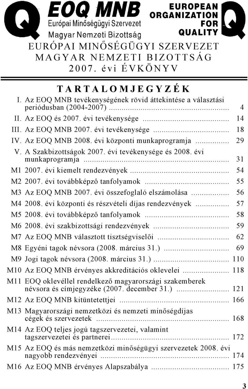 évi kiemelt rendezvények... 54 M2 2007. évi továbbképző tanfolyamok... 55 M3 Az EOQ 2007. évi összefoglaló elszámolása... 56 M4 2008. évi központi és részvételi díjas rendezvények... 57 M5 2008.