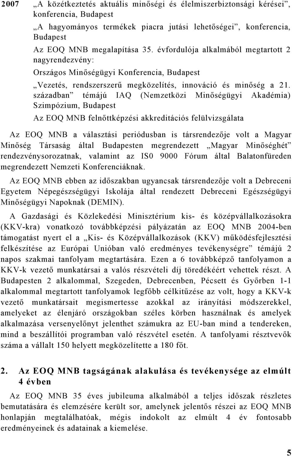 században témájú IAQ (Nemzetközi Minőségügyi Akadémia) Szimpózium, Budapest Az EOQ felnőttképzési akkreditációs felülvizsgálata Az EOQ a választási periódusban is társrendezője volt a Magyar Minőség