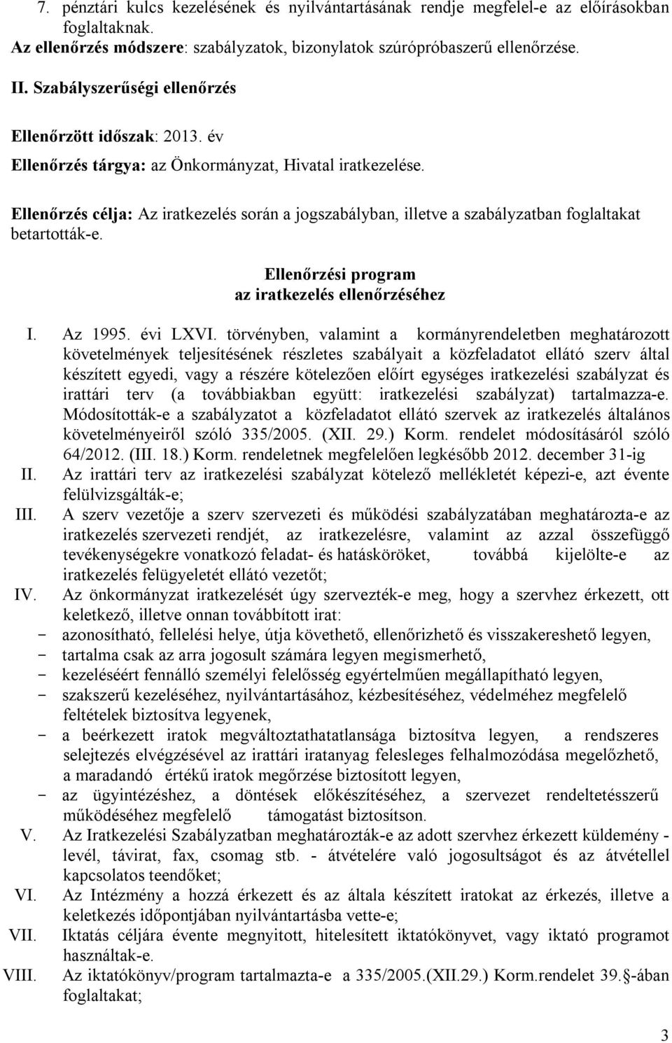 Ellenőrzés célja: Az iratkezelés során a jogszabályban, illetve a szabályzatban foglaltakat betartották-e. az iratkezelés ellenőrzéséhez I. Az 1995. évi LXVI.