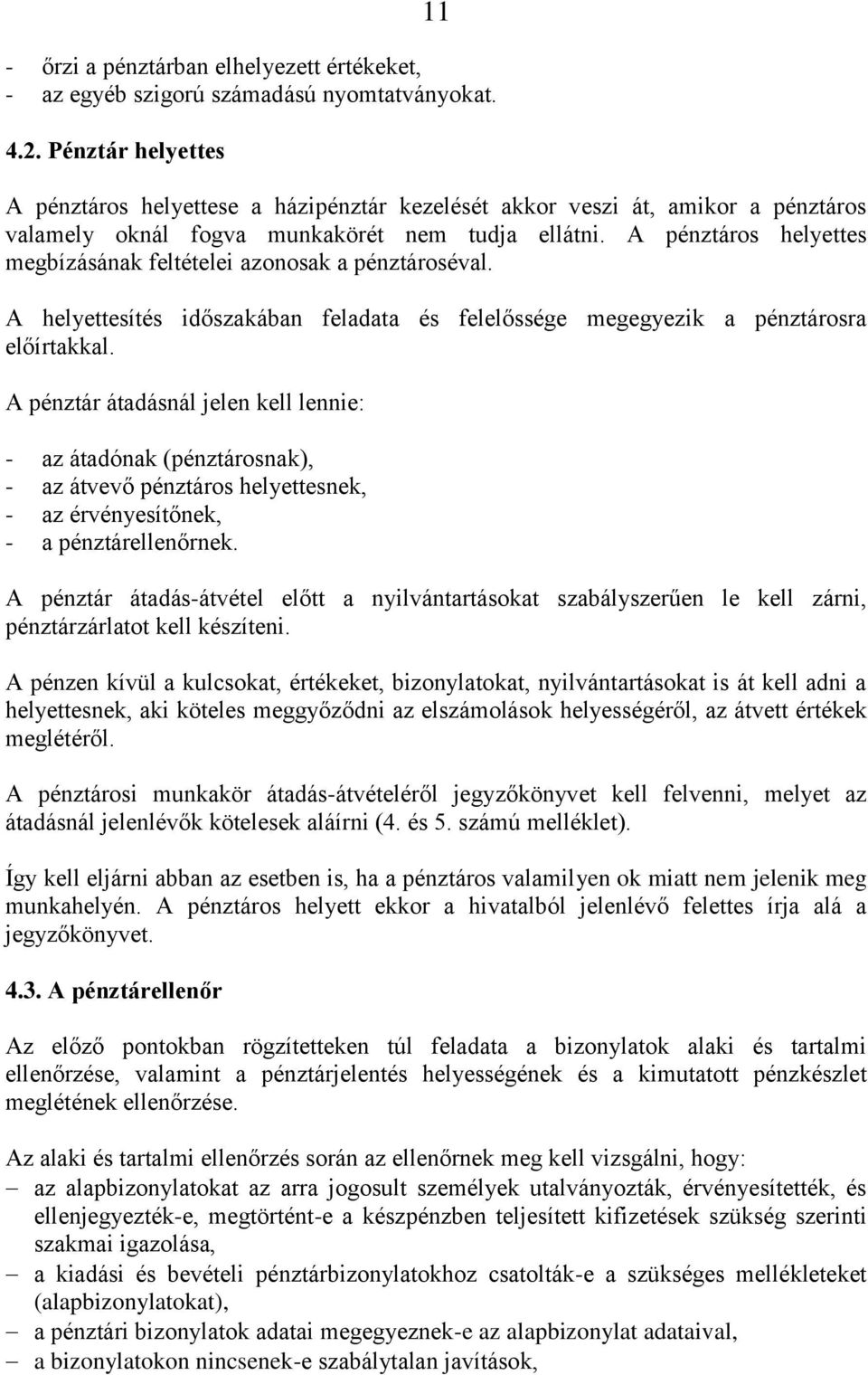 A pénztáros helyettes megbízásának feltételei azonosak a pénztároséval. A helyettesítés időszakában feladata és felelőssége megegyezik a pénztárosra előírtakkal.