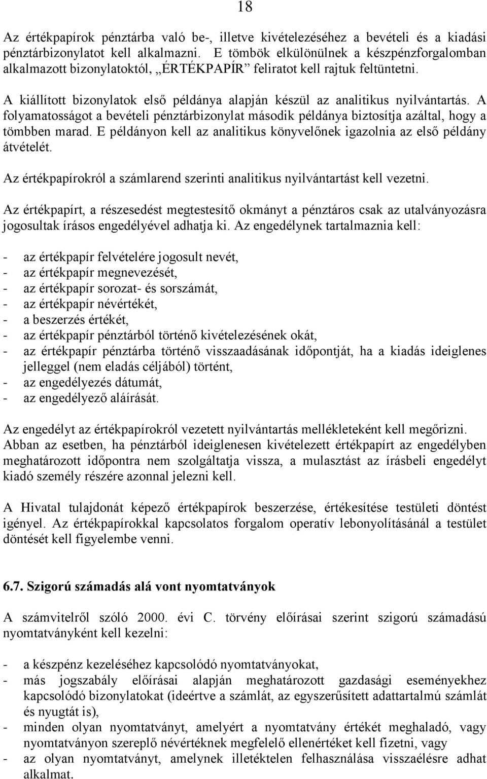 A folyamatosságot a bevételi pénztárbizonylat második példánya biztosítja azáltal, hogy a tömbben marad. E példányon kell az analitikus könyvelőnek igazolnia az első példány átvételét.