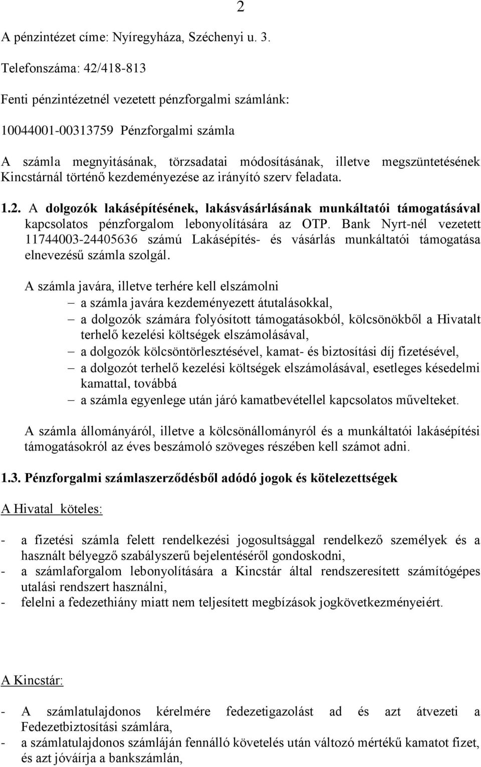 Kincstárnál történő kezdeményezése az irányító szerv feladata. 1.2. A dolgozók lakásépítésének, lakásvásárlásának munkáltatói támogatásával kapcsolatos pénzforgalom lebonyolítására az OTP.