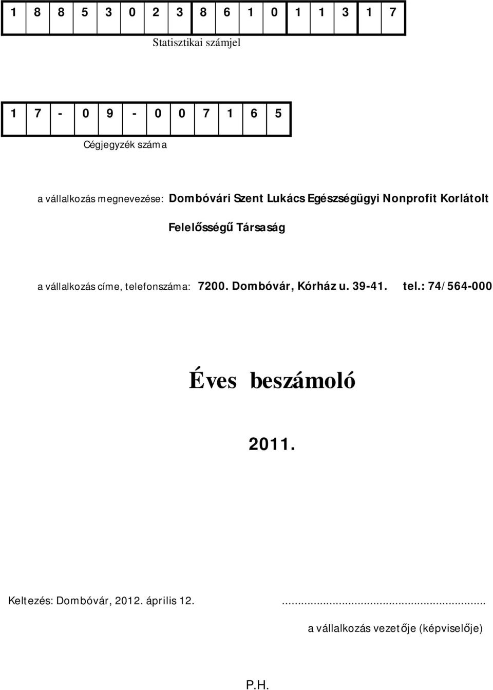 Társaság a vállalkozás címe, telefonszáma: 7200. Dombóvár, Kórház u. 39-41. tel.: 74/564-000 Éves beszámoló 2011.