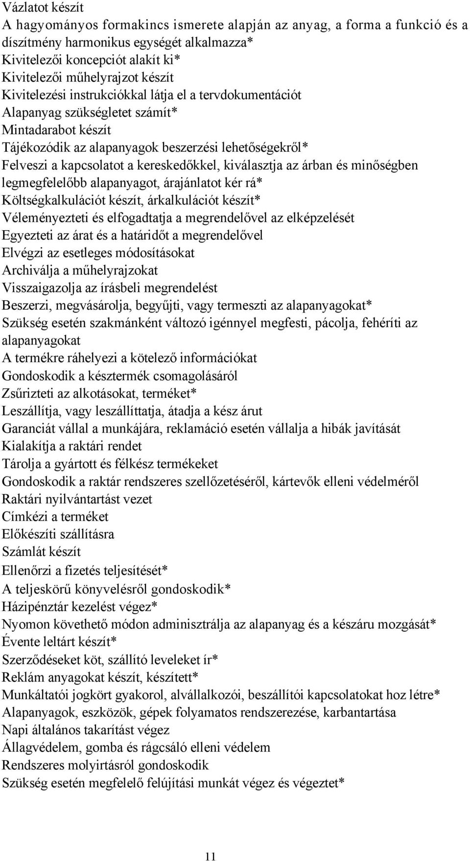 kereskedőkkel, kiválasztja az árban és minőségben legmegfelelőbb alapanyagot, árajánlatot kér rá* Költségkalkulációt készít, árkalkulációt készít* Véleményezteti és elfogadtatja a megrendelővel az