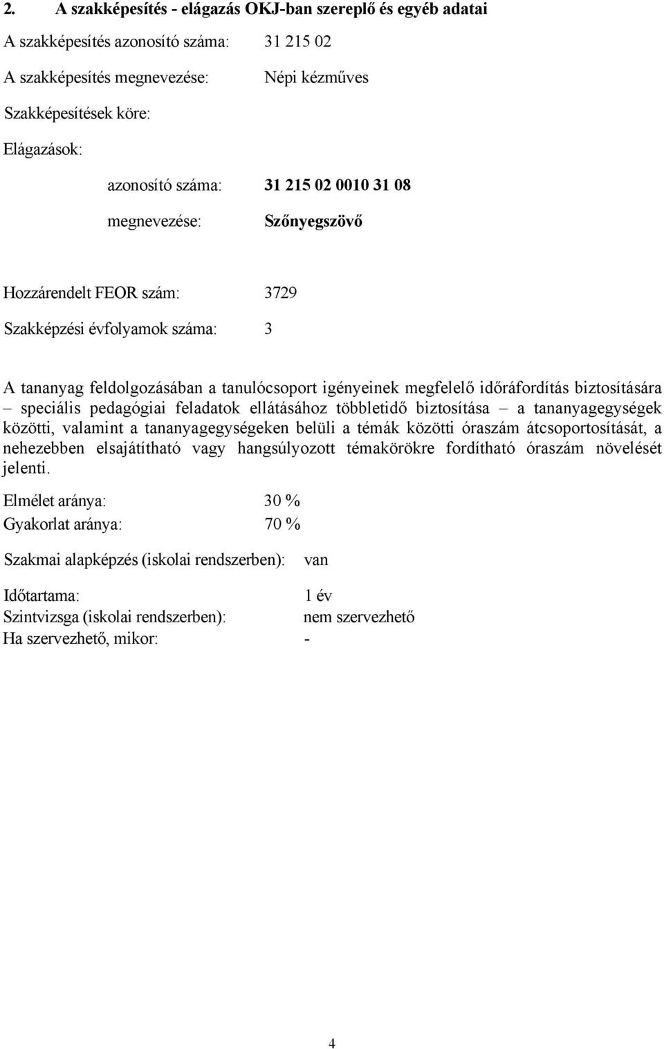 speciális pedagógiai feladatok ellátásához többletidő biztosítása a tananyagegységek közötti, valamint a tananyagegységeken belüli a témák közötti óraszám átcsoportosítását, a nehezebben