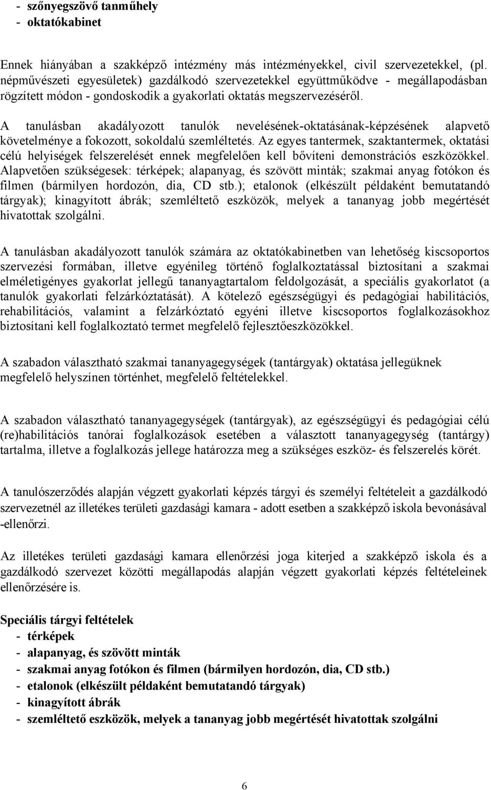 A tanulásban akadályozott tanulók nevelésének-oktatásának-képzésének alapvető követelménye a fokozott, sokoldalú szemléltetés.