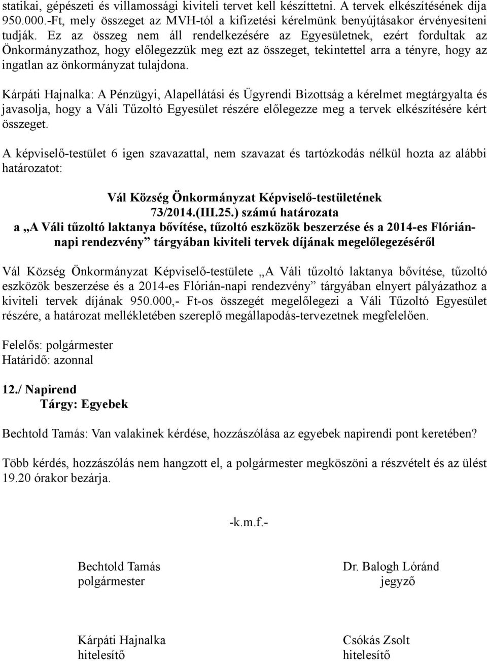 Kárpáti Hajnalka: A Pénzügyi, Alapellátási és Ügyrendi Bizottság a kérelmet megtárgyalta és javasolja, hogy a Váli Tűzoltó Egyesület részére előlegezze meg a tervek elkészítésére kért összeget.