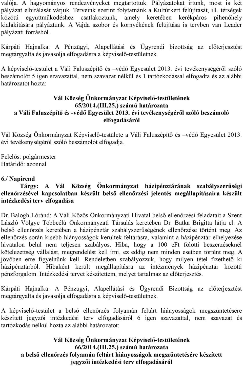 Kárpáti Hajnalka: A Pénzügyi, Alapellátási és Ügyrendi bizottság az előterjesztést megtárgyalta és javasolja elfogadásra a képviselő-testületnek.