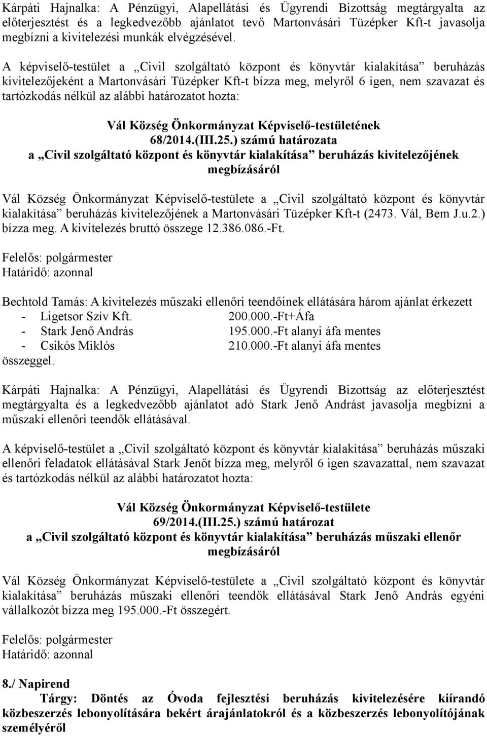 A képviselő-testület a Civil szolgáltató központ és könyvtár kialakítása beruházás kivitelezőjeként a Martonvásári Tüzépker Kft-t bízza meg, melyről 6 igen, nem szavazat és tartózkodás nélkül az