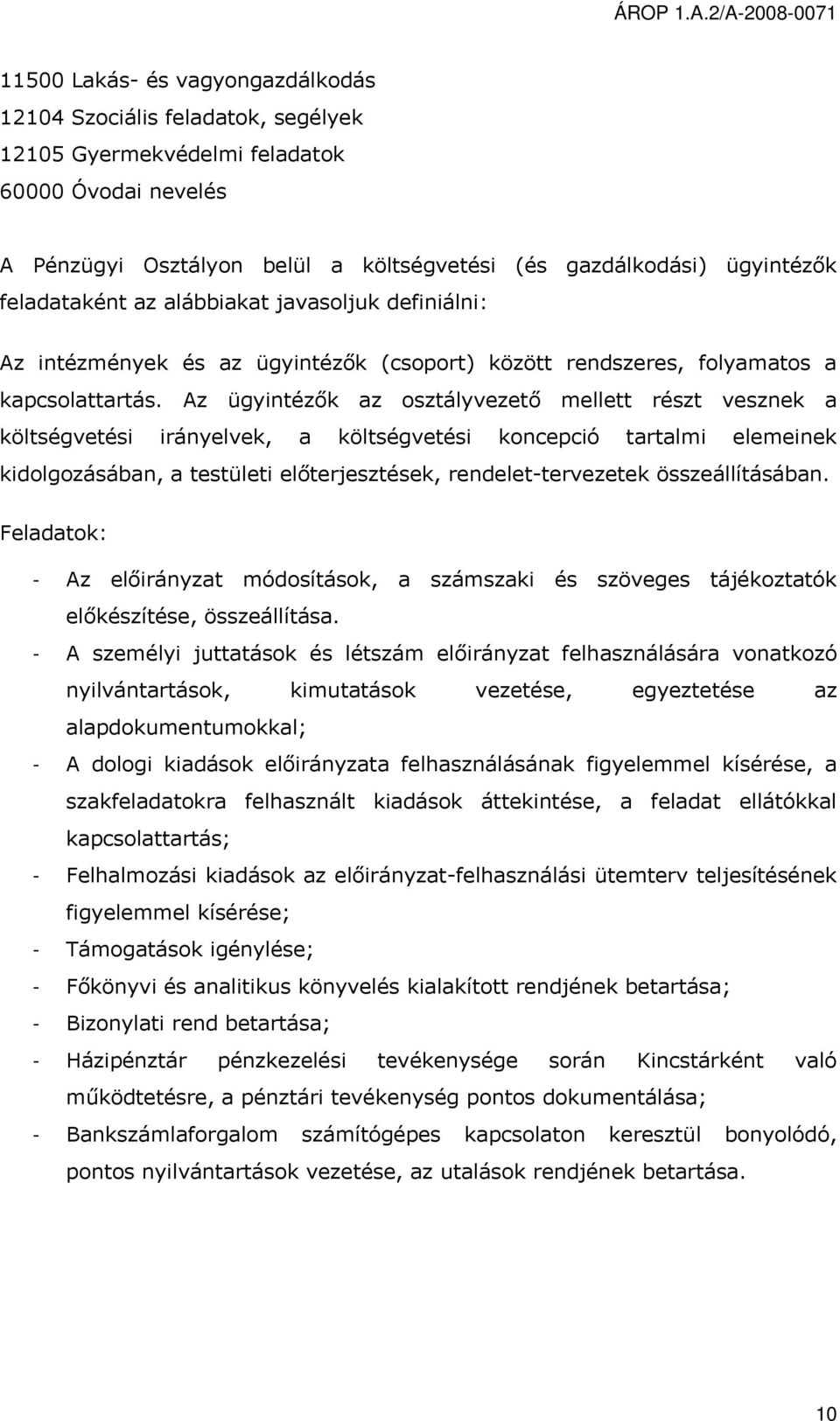 Az ügyintézők az osztályvezető mellett részt vesznek a költségvetési irányelvek, a költségvetési koncepció tartalmi elemeinek kidolgozásában, a testületi előterjesztések, rendelet-tervezetek