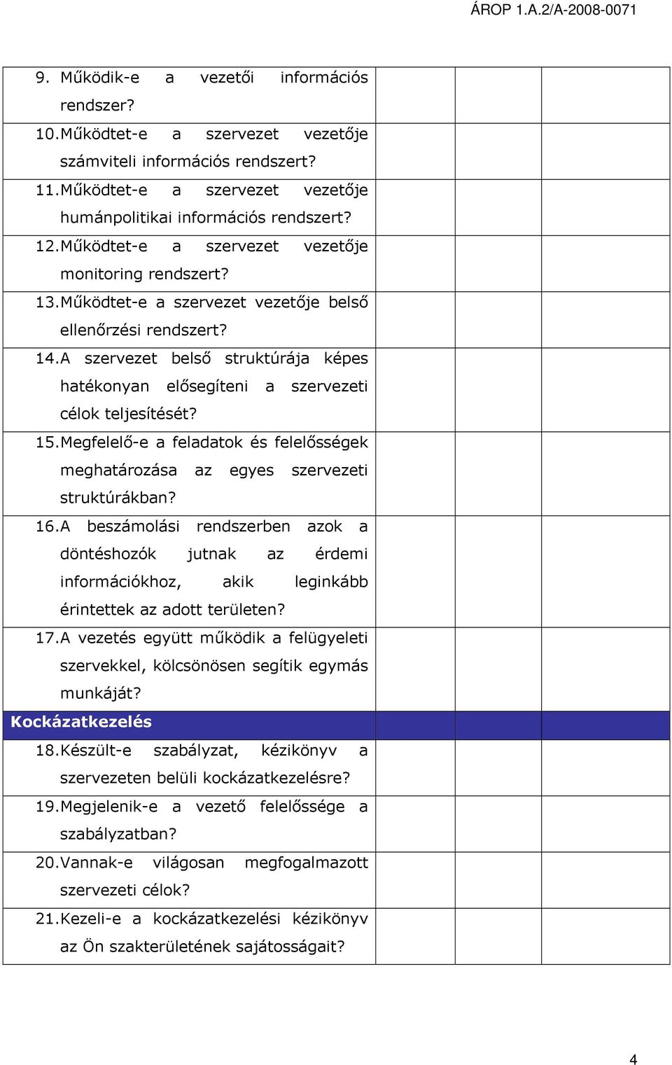 A szervezet belső struktúrája képes hatékonyan elősegíteni a szervezeti célok teljesítését? 15.Megfelelő-e a feladatok és felelősségek meghatározása az egyes szervezeti struktúrákban? 16.