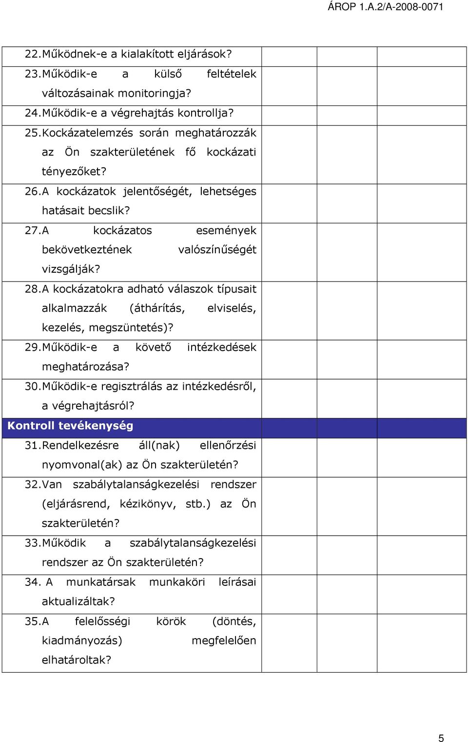 A kockázatos események bekövetkeztének valószínűségét vizsgálják? 28.A kockázatokra adható válaszok típusait alkalmazzák (áthárítás, elviselés, kezelés, megszüntetés)? 29.