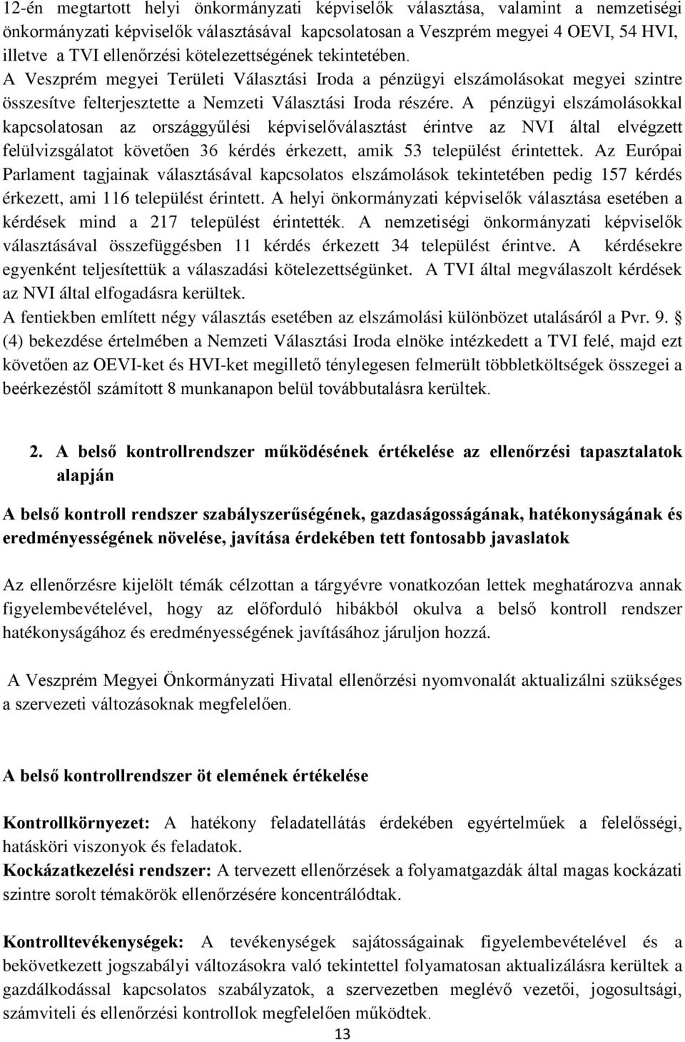 A pénzügyi elszámolásokkal kapcsolatosan az országgyűlési képviselőválasztást érintve az NVI által elvégzett felülvizsgálatot követően 36 kérdés érkezett, amik 53 települést érintettek.