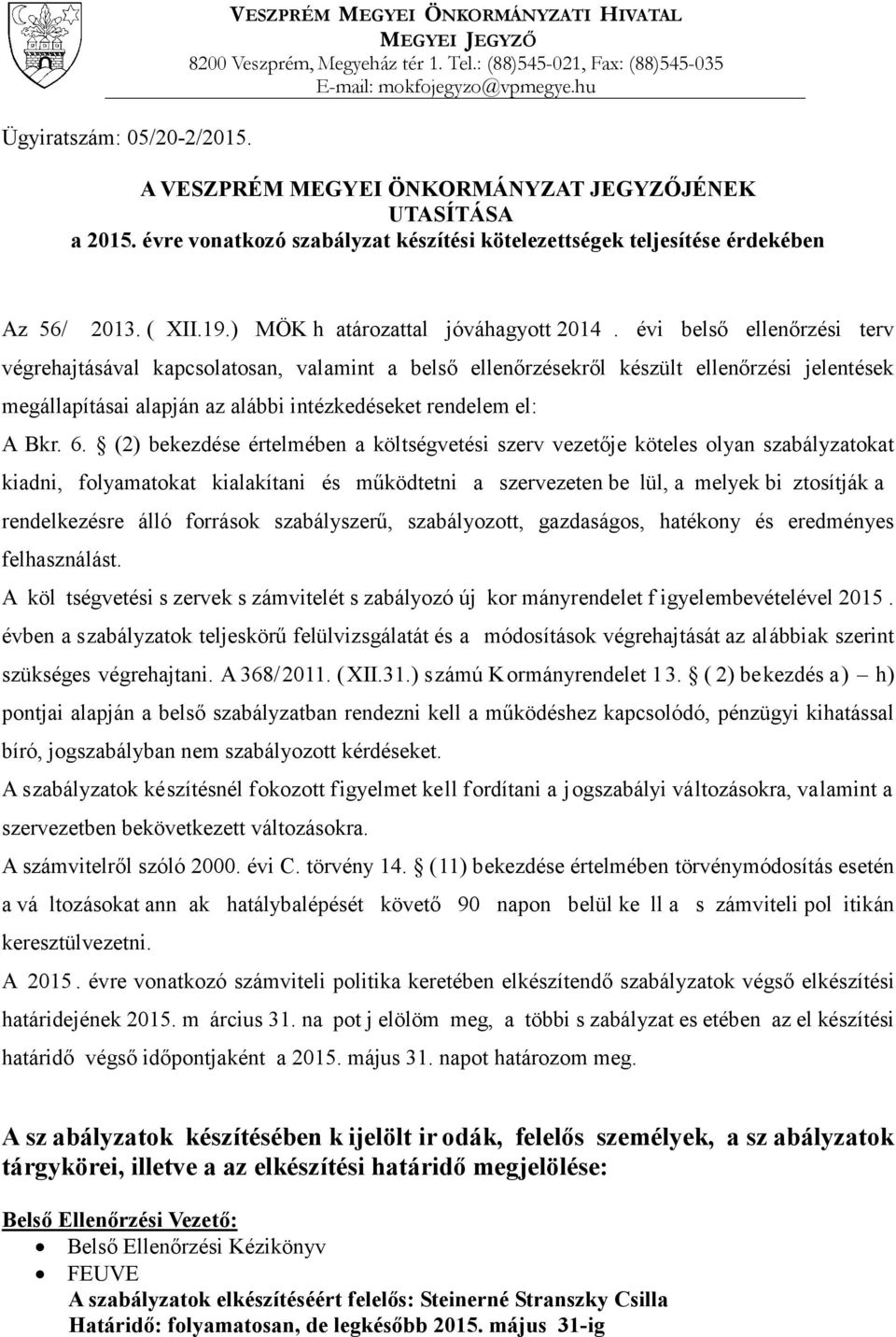 évi belső ellenőrzési terv végrehajtásával kapcsolatosan, valamint a belső ellenőrzésekről készült ellenőrzési jelentések megállapításai alapján az alábbi intézkedéseket rendelem el: A Bkr. 6.