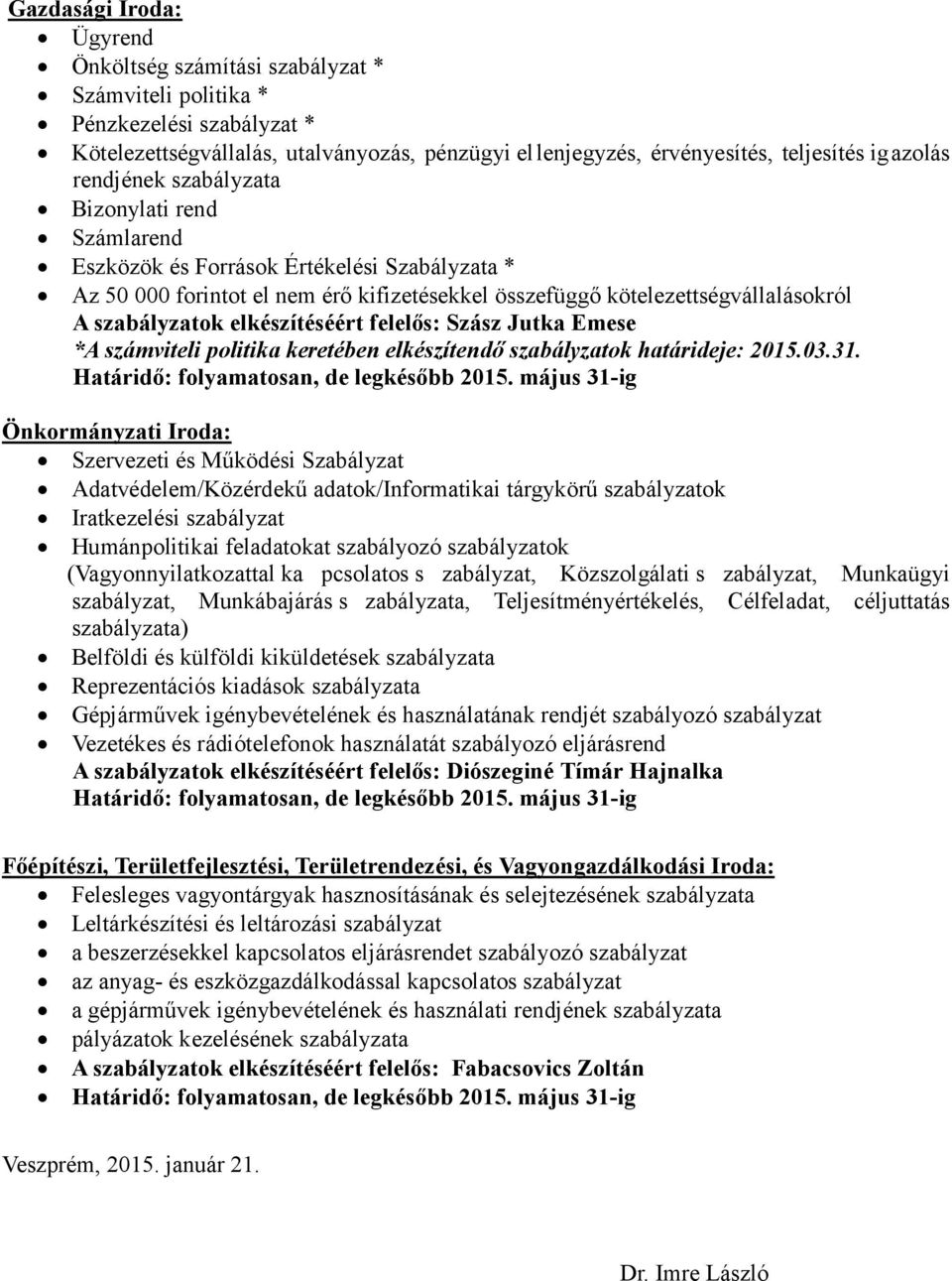 elkészítéséért felelős: Szász Jutka Emese *A számviteli politika keretében elkészítendő szabályzatok határideje: 2015.03.31. Határidő: folyamatosan, de legkésőbb 2015.