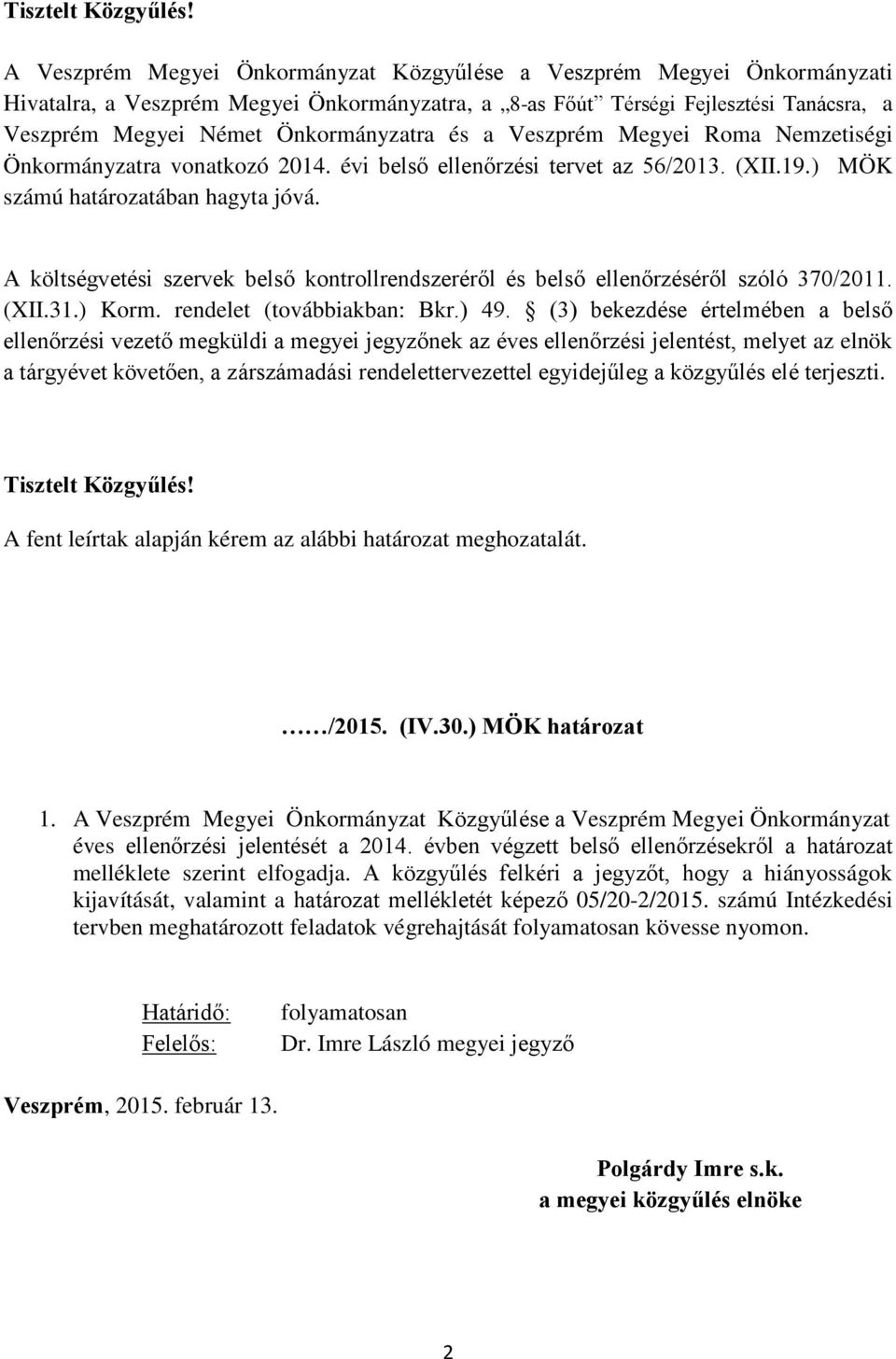 és a Veszprém Megyei Roma Nemzetiségi Önkormányzatra vonatkozó 2014. évi belső ellenőrzési tervet az 56/2013. (XII.19.) MÖK számú határozatában hagyta jóvá.