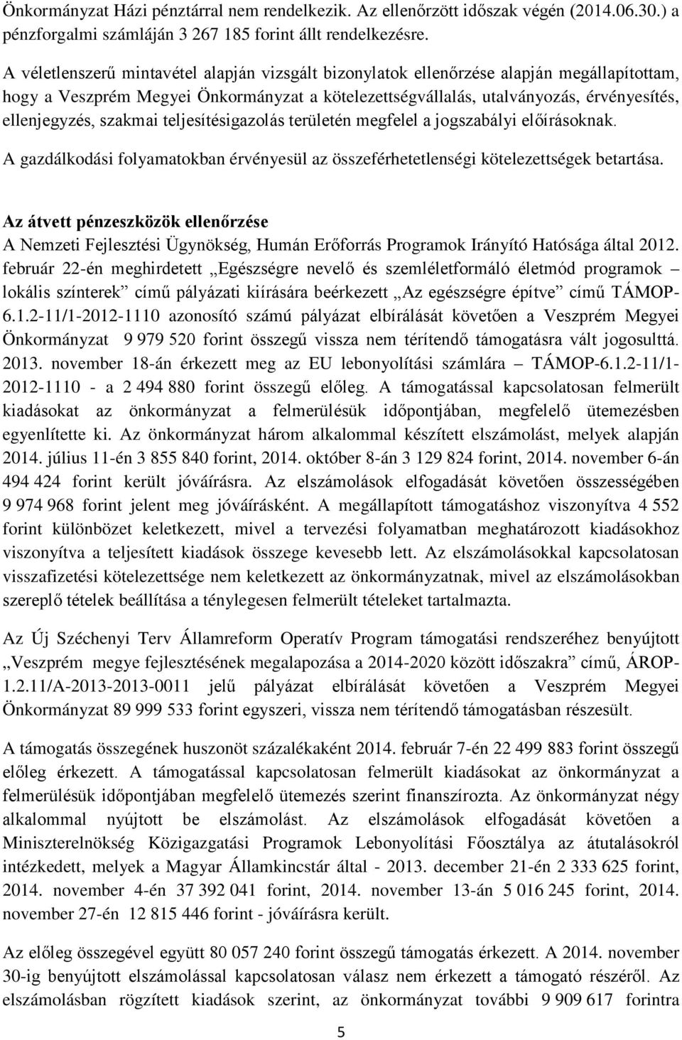 szakmai teljesítésigazolás területén megfelel a jogszabályi előírásoknak. A gazdálkodási folyamatokban érvényesül az összeférhetetlenségi kötelezettségek betartása.