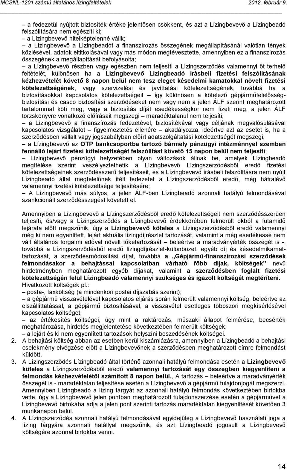 Lízingbevevő részben vagy egészben nem teljesíti a Lízingszerződés valamennyi őt terhelő feltételét, különösen ha a Lízingbevevő Lízingbeadó írásbeli fizetési felszólításának kézhezvételét követő 8