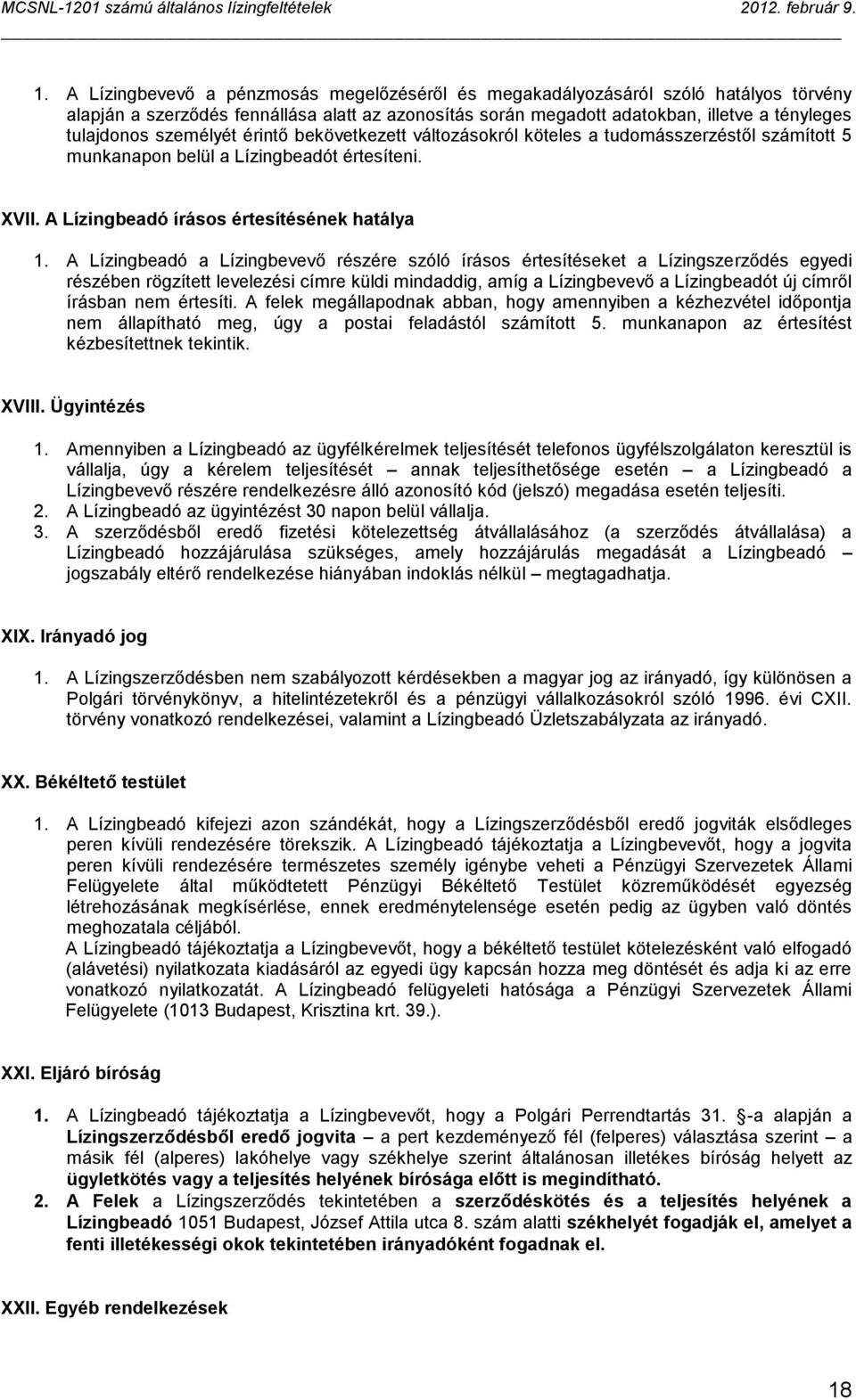 A Lízingbeadó a Lízingbevevő részére szóló írásos értesítéseket a Lízingszerződés egyedi részében rögzített levelezési címre küldi mindaddig, amíg a Lízingbevevő a Lízingbeadót új címről írásban nem