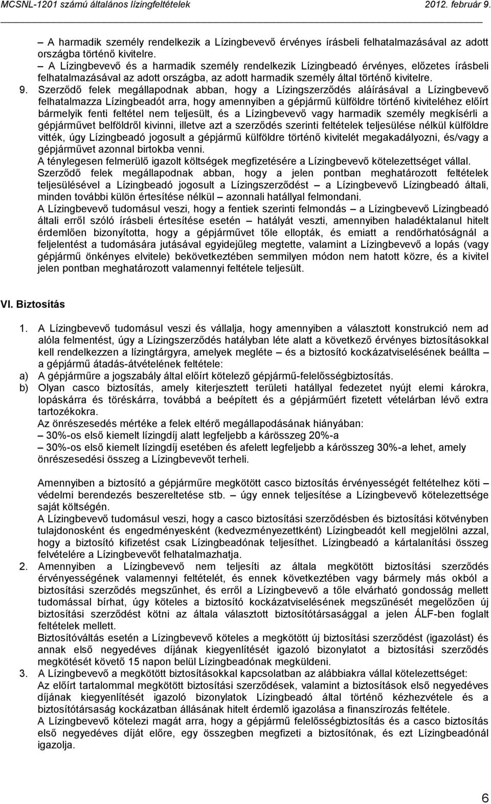 Szerződő felek megállapodnak abban, hogy a Lízingszerződés aláírásával a Lízingbevevő felhatalmazza Lízingbeadót arra, hogy amennyiben a gépjármű külföldre történő kiviteléhez előírt bármelyik fenti