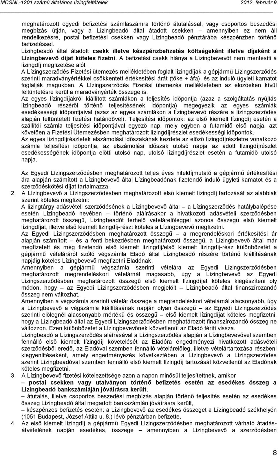 Lízingbeadó által átadott csekk illetve készpénzbefizetés költségeként illetve díjaként a Lízingbevevő díjat köteles fizetni.