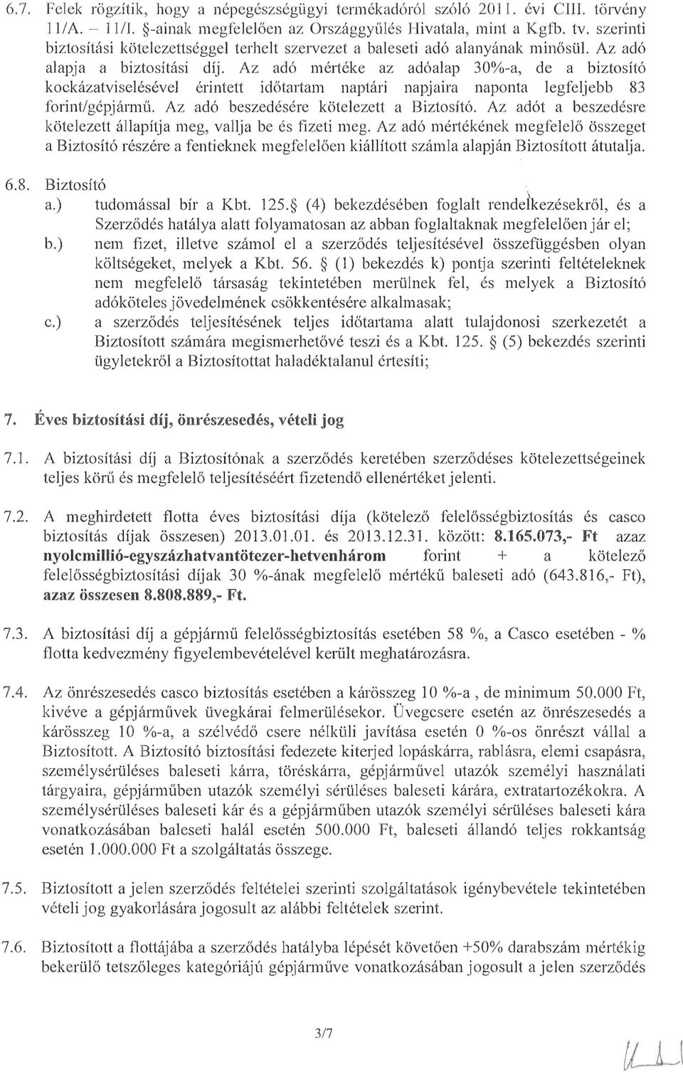 Az ad6 mki-tcke az ad6alap 30%-a, de a biztosit6 kocka~atviselkskvcl krintett idiitartam naptari napjaira naponta legfcljebb 83 fbrintlgcp~jarmii. Az ad6 beszedis$.re kiitele~etl a Hiztosit6.