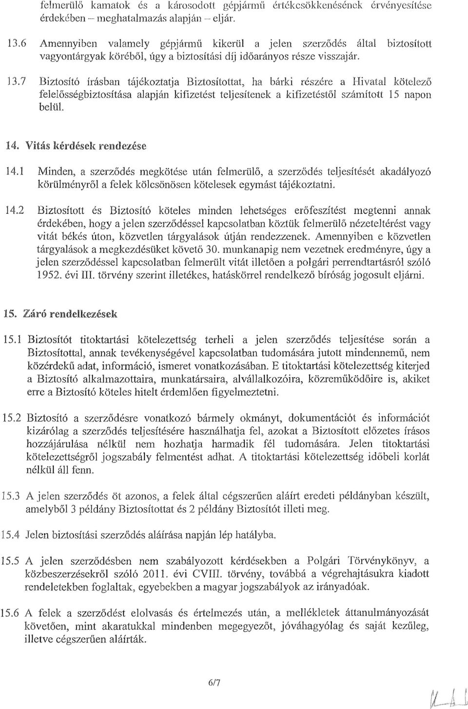 1 Minden, a szerzodks megkotkse uthrl felrneriilo, a szerzodks teljesitks6t akadalyoz6 koriilrnknyrol a felek kolcsonosen kotelesek egymhst tabikkozlatni. 14.