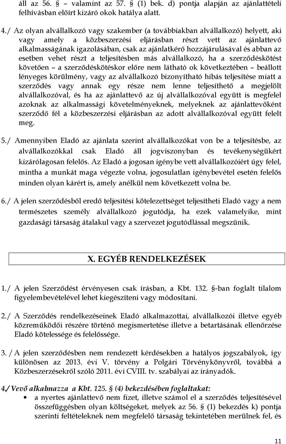 hozzájárulásával és abban az esetben vehet részt a teljesítésben más alvállalkozó, ha a szerzıdéskötést követıen a szerzıdéskötéskor elıre nem látható ok következtében beállott lényeges körülmény,