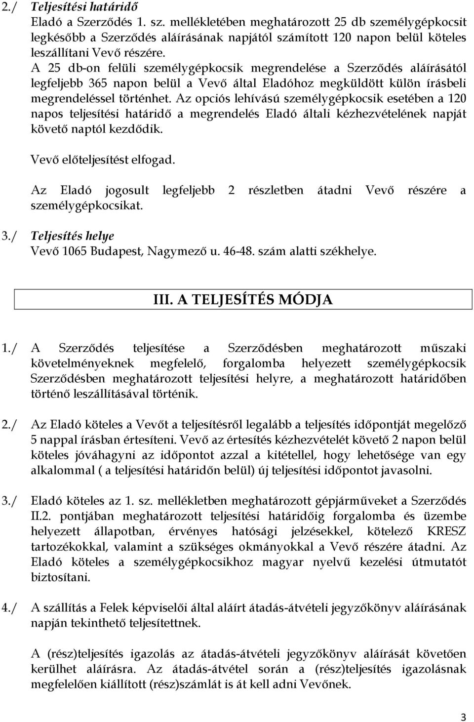 A 25 db-on felüli személygépkocsik megrendelése a Szerzıdés aláírásától legfeljebb 365 napon belül a Vevı által Eladóhoz megküldött külön írásbeli megrendeléssel történhet.